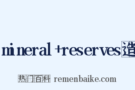 mineral+reserves造句是什么意思的图片